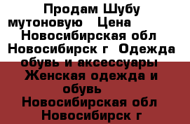 Продам Шубу мутоновую › Цена ­ 7 000 - Новосибирская обл., Новосибирск г. Одежда, обувь и аксессуары » Женская одежда и обувь   . Новосибирская обл.,Новосибирск г.